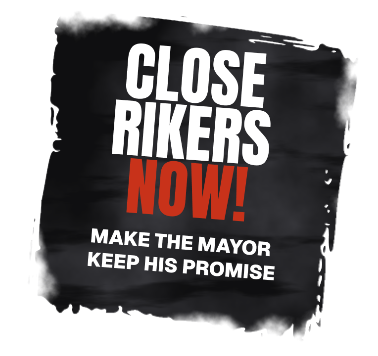 Close Rikers Now. Make the mayor keep his promise.